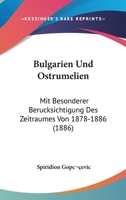 Bulgarien Und Ostrumelien: Mit Besonderer Berucksichtigung Des Zeitraumes Von 1878-1886 (1886) 1168157889 Book Cover