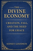 The Divine Economy: Creation, Fall, and the Need for Grace B0GVVSP84W Book Cover