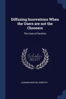 Diffusing Innovations When the Users are not the Choosers: The Case of Dentists 1377029077 Book Cover