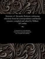 Memoirs of Alexander Bethune, Embracing Selections from His Correspondence and Literary Remains, Compiled and Edited 1535807237 Book Cover