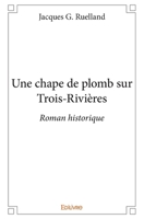 Une chape de plomb sur Trois-Rivières: Roman historique (French Edition) 2334178756 Book Cover
