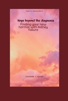 Hope beyond the diagnosis: Finding your new normal with kidney failure B0C5KY8JWP Book Cover
