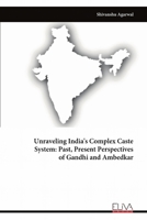 Unraveling India's Complex Caste System: Past, Present Perspectives of Gandhi and Ambedkar 9999313884 Book Cover