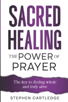 Sacred Healing The Power of Prayer: The key to feeling whole and truly alive B0DJRNY2R8 Book Cover