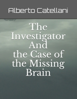 The Investigator And The Case Of The Missing Brain 154986131X Book Cover