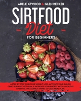 Sirtfood Diet for Beginners: A Step-By-Step Guide for Weight Loss. Activate Your Skinny Gene, Burn Fat, Get Lean, & Increase Your Energy with a Hea B08MHT1755 Book Cover