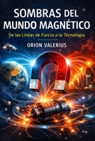 Sombras del Mundo Magnético: De las Líneas de Fuerza a la Tecnología (Spanish Edition) B0GYR7K5KV Book Cover