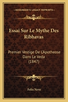Essai Sur Le Mythe Des Ribhavas: Premier Vestige De L'Apotheose Dans Le Veda (1847) 1166805727 Book Cover