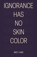 Ignorance Has No Skin Color B0BZF4Z5NV Book Cover