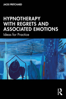 Hypnotherapy with Regrets and Associated Emotions: Ideas for Practice 1032742399 Book Cover