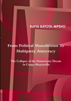 From Political Monolithism to Multiparty Autocracy: The Collapse of the Democratic Dream in Congo-Brazzaville 1291864431 Book Cover