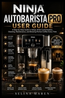 Ninja AutoBarista Pro manual: A Step-by-Step Guide to Setup, Drink Customization, Cleaning, Maintenance, and Brewing Perfect Coffee Every Time B0H6XY46C1 Book Cover