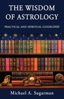 The Wisdom of Astrology: Twelve Practical and Spiritual Guidelines 1421836033 Book Cover