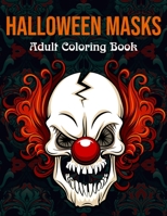 Halloween Masks Adult Coloring Book: Fun and Scary Halloween Masks Coloring Book for Adults Halloween Gift for Girls and Boys B08L2PZDH1 Book Cover