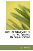 Good Friday Services of the Holy Aposlotic Church of Armenia 1241073120 Book Cover