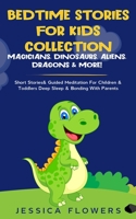 Bedtime Stories For Kids Collection- Magicians, Dinosaurs, Aliens, Dragons& More!: Short Stories& Guided Meditation For Children& Toddlers Deep Sleep& Bonding With Parents 1914108558 Book Cover