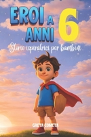 Eroi a 6 Anni: Storie Ispiratrici per Bambini su Coraggio, Amicizia e Autostima per Scoprire il Proprio Potenziale (Eroi ed Eroine di Ogni Giorno: ... per Bambini e Bambine) B0GMF285Y9 Book Cover