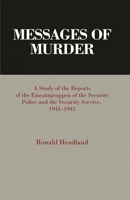 Messages of Murder: A Study of the Reports of the Einsatzgruppen of the Security Police and the Security Service, 1941-1943 161147096X Book Cover
