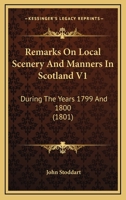 Remarks on Local Scenery & Manners in Scotland during the Years 1799 and 1800, Volume 1 1120865484 Book Cover