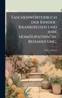 Taschenwörterbuch der Kinder-Krankheiten und ihre homöopathische Behandlung. (German Edition) 1024824039 Book Cover