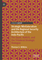 Strategic Minilateralism and the Regional Security Architecture of the Indo-Pacific: The Quad, Aukus, and the Trilateral Strategic Dialogue 9819647908 Book Cover