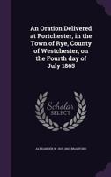 An Oration Delivered at Portchester, in the Town of Rye, County of Westchester, on the Fourth Day of July 1865 135954285X Book Cover