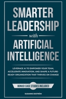 Smarter Leadership with Artificial Intelligence: Leverage AI to Empower Your Team, Accelerate Innovation, and Shape a Future-Ready Organization That Thrives on Change (The Smarter Leadership Series) 9199066955 Book Cover