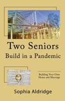 Two Seniors Build in a Pandemic: Building Your Own Home and Marriage B0CL159HV9 Book Cover