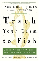 Teach Your Team to Fish: Using Ancient Wisdom for Inspired Teamwork 157856977X Book Cover