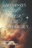 DEMONS WILL NEVER MAKE FLOWERS B0DZT9FHFL Book Cover