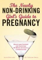 Newly Non-drinking Girl's Guide to Pregnancy: Advice and Support for Surviving 40 Weeks Without a Cosmopolitan 1402209207 Book Cover