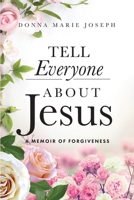 Tell Everyone About Jesus: A Memoir of Forgiveness 194922001X Book Cover