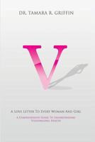 V! a Love Letter to Every Woman and Girl: A Comprehensive Guide to Vulvovaginal Health 1548120464 Book Cover