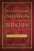 Transformative Initiation for Witches: The Art of Mastering Inner Change 1959883305 Book Cover