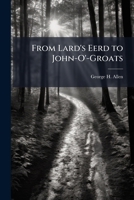 From Lard's Eerd to John-O'-Groats: Being an Account of His Recorded Walk, in Which He Accomplished 908 1/2 Miles in 16 Days, 21 Hours and 33 Minutes 1148307761 Book Cover