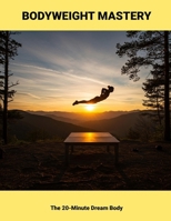 Bodyweight Mastery: The 20-minute Dream Body B0FHFYTCL3 Book Cover