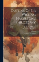 Outline Of Sir William Hamilton's Philosophy: A Textbook For Students 1021786330 Book Cover
