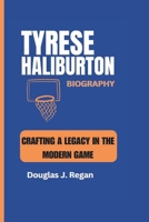 TYRESE HALIBURTON BIOGRAPHY: CRAFTING A LEGACY IN THE MODERN GAME B0DT1B1QL3 Book Cover