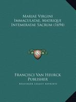Mariae Virgini Immaculatae, Matrique Intemeratae Sacrum (1694) 1169390501 Book Cover