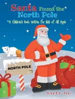 Santa Found The North Pole: A Children's Book Written for Kids of All Ages 1646547284 Book Cover