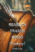BENEATH DRAGON WINGS (Fantasy) B0DPR37KR5 Book Cover