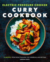 Electric Pressure Cooker Curry Cookbook: 75 Recipes From India, Thailand, the Caribbean, and Beyond 1647392063 Book Cover