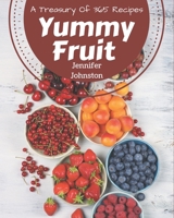 A Treasury Of 365 Yummy Fruit Recipes: A Yummy Fruit Cookbook to Fall In Love With B08JB9R211 Book Cover