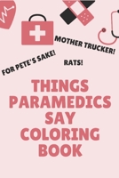 Things Paramedics Say Coloring Book: Clean Swear Word Coloring Book for Paramedics; Paramedic Coloring Book Gift B0849ZTL32 Book Cover