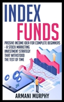 Index Funds: Passive Income Idea for Complete Beginners - A Stock Marketing Investment Strategy that Withstood the Test of Time 1648131123 Book Cover
