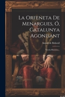 La Orfeneta De Menargues, Ó, Catalunya Agonisant: Novela Histórica... 1021774650 Book Cover