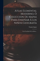 Atlas Elemental Moderno, Ò Coleccion De Mapas Para Enseñar Á Los Niños Geografía: Con Una Idea De La Esfera... B0BN2BJ75P Book Cover