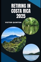RETIRING IN COSTA RICA 2025: Your Practical Guide to Living Well in Paradise B0FCG1VBLN Book Cover