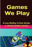 Games We Play: A Lou Malloy and the Crime Bandits 1523849363 Book Cover