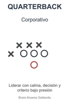 Quarterback Corporativo: Liderar con calma, decisión y criterio bajo presión (Spanish Edition) B0GKXGZW2R Book Cover